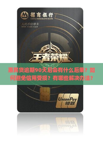 惠民贷逾期90天后会有什么后果？如何避免信用受损？有哪些解决办法？