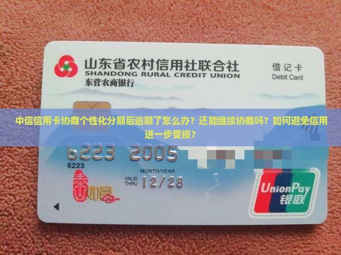 中信信用卡协商个性化分期后逾期了怎么办？还能继续协商吗？如何避免信用进一步受损？