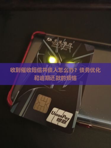收到催收短信共债人怎么办？债务优化和逾期还款的烦恼
