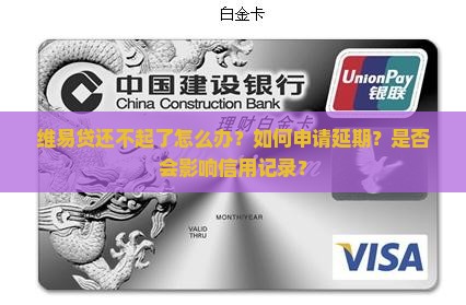 维易贷还不起了怎么办？如何申请延期？是否会影响信用记录？