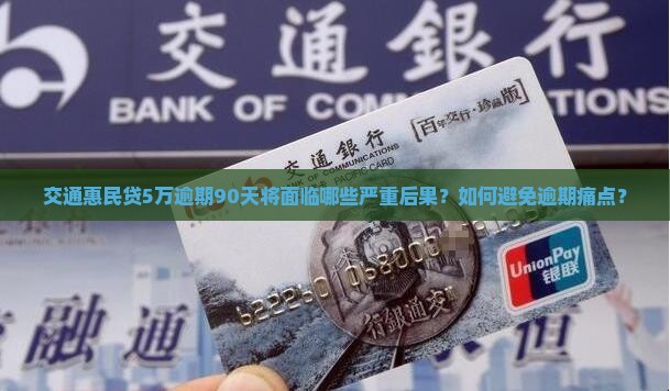 交通惠民贷5万逾期90天将面临哪些严重后果？如何避免逾期痛点？
