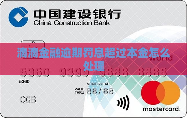 滴滴金融逾期罚息超过本金怎么办 滴滴金融逾期罚息超过本金怎么办
