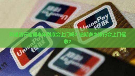 交通银行逾期半年到底会上门吗
