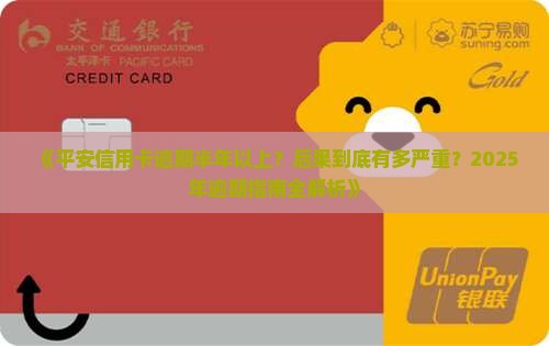 平安信用卡逾期半年以上后果严重吗