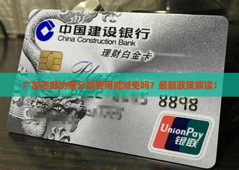 广发逾期协商分期费用能减免吗