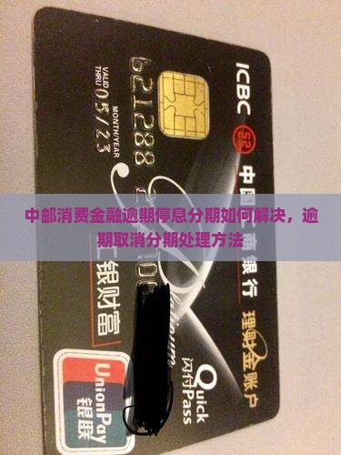 中邮消费金融逾期停息分期如何解决