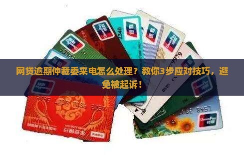 网贷逾期仲裁委来电怎么处理