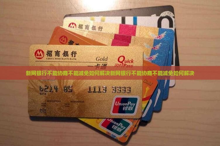 新网银行不能协商不能减免如何解决
