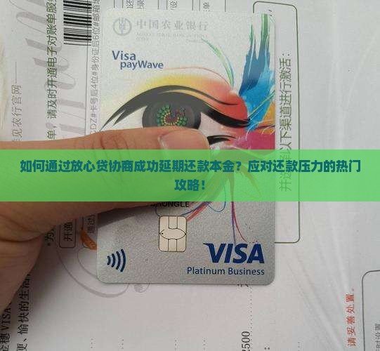 如何通过放心贷协商成功延期还款本金？应对还款压力的热门攻略！