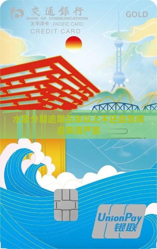 水象分期逾期五年以上不还会怎样后果很严重