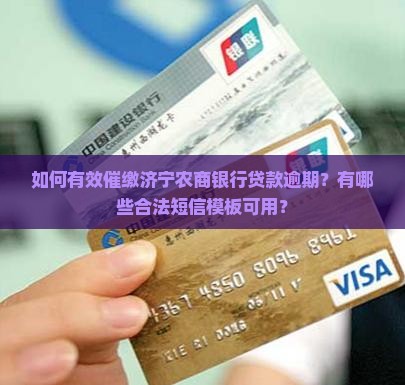 如何有效催缴济宁农商银行贷款逾期？有哪些合法短信模板可用？