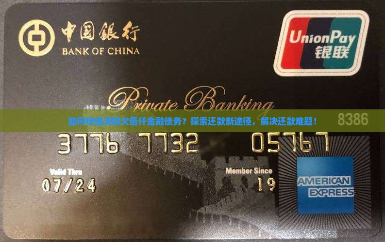 如何快速清除欠佰仟金融债务？探索还款新途径，解决还款难题！