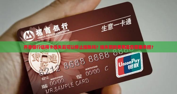 齐鲁银行信用卡挂失后可以停止挂账吗？挂失前的费用是否需要承担？