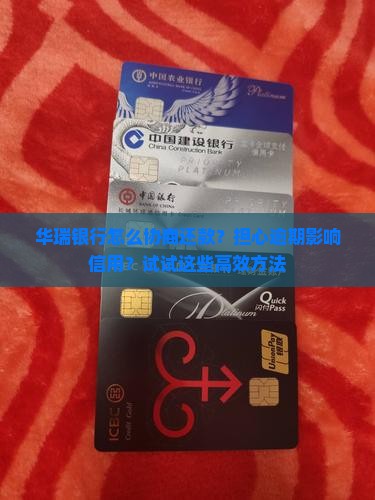 华瑞银行怎么协商还款？担心逾期影响信用？试试这些高效方法