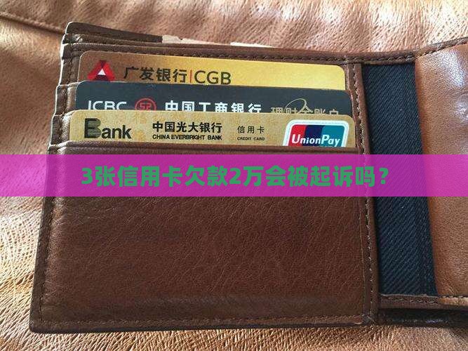 3张信用卡欠款2万会被起诉吗？