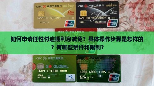 如何申请任性付逾期利息减免？具体操作步骤是怎样的？有哪些条件和限制？