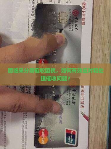 面临来分期催收困扰，如何有效应对和处理催收问题？