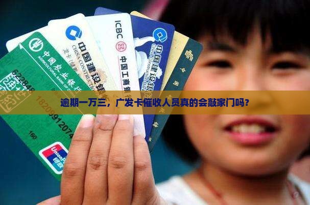 逾期一万三，广发卡催收人员真的会敲家门吗？