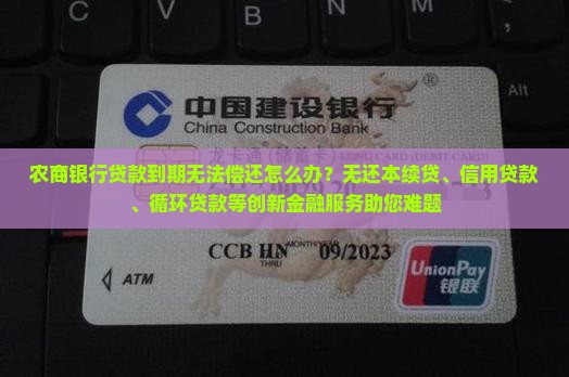 农商银行贷款到期无法偿还怎么办？无还本续贷、信用贷款、循环贷款等创新金融服务助您难题