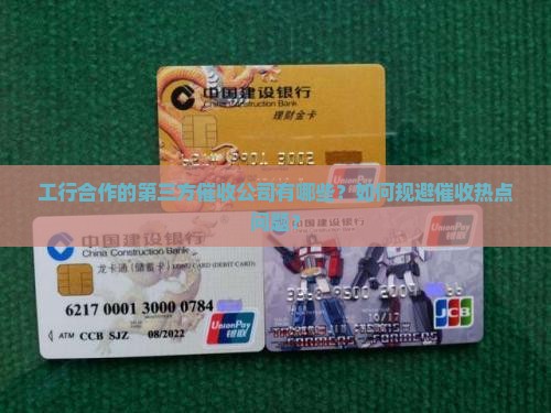 工行合作的第三方催收公司有哪些？如何规避催收热点问题？
