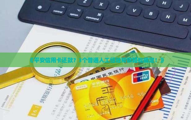 《平安信用卡还款？3个普通人工经验帮你轻松搞定！》