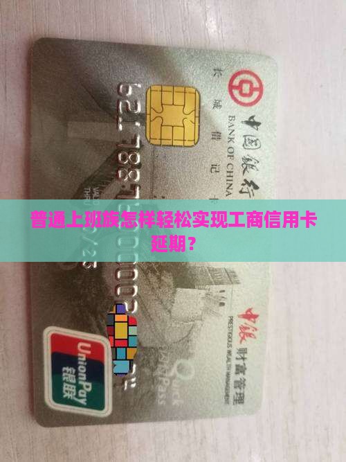 普通上班族怎样轻松实现工商信用卡延期？