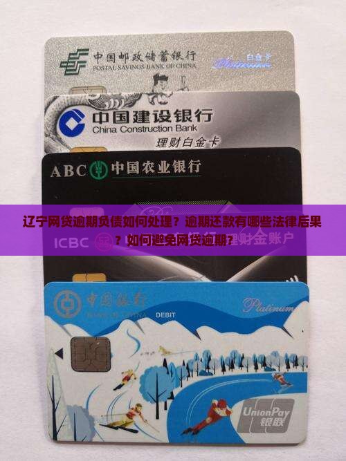 辽宁网贷逾期负债如何处理？逾期还款有哪些法律后果？如何避免网贷逾期？