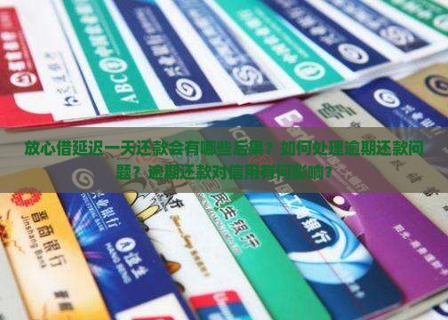 放心借延迟一天还款会有哪些后果？如何处理逾期还款问题？逾期还款对信用有何影响？