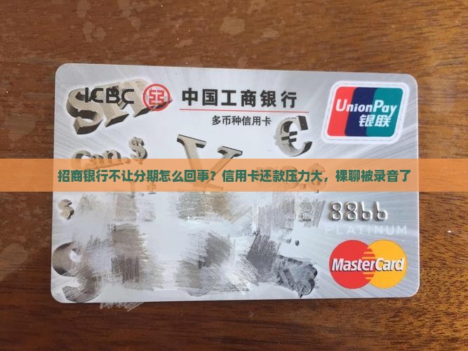 招商银行不让分期怎么回事？信用卡还款压力大，裸聊被录音了