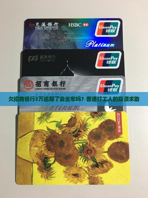欠招商银行3万逾期了会坐牢吗？普通打工人的崩溃求助