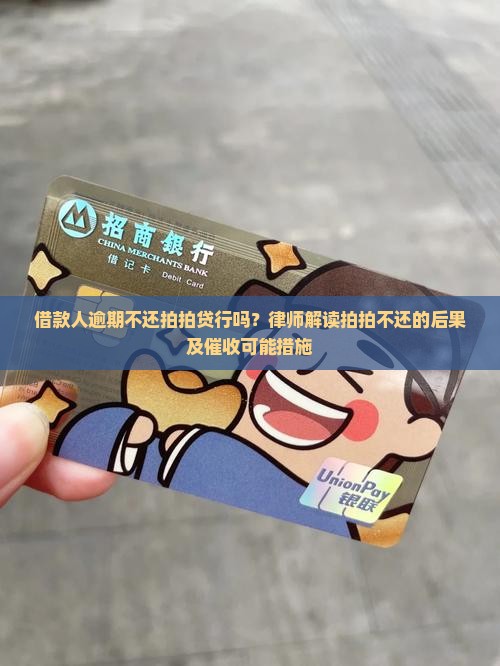 借款人逾期不还拍拍贷行吗？律师解读拍拍不还的后果及催收可能措施