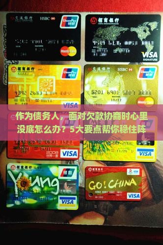 作为债务人，面对欠款协商时心里没底怎么办？5大要点帮你稳住阵脚！