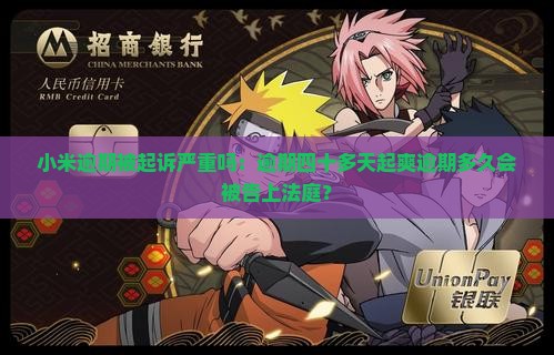 小米逾期被起诉严重吗：逾期四十多天起爽逾期多久会被告上法庭？