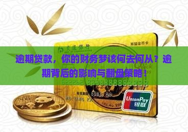 逾期贷款，你的财务梦该何去何从？逾期背后的影响与翻盘策略！