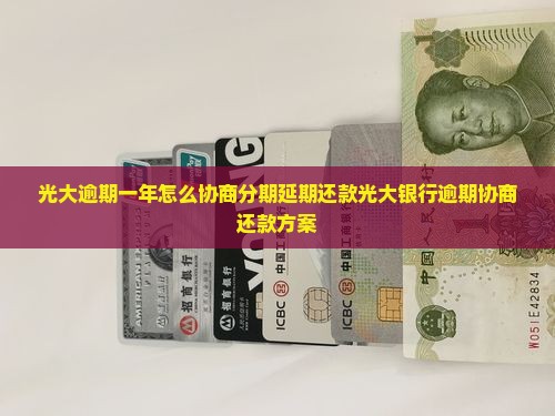光大逾期一年怎么协商分期延期还款光大银行逾期协商还款方案
