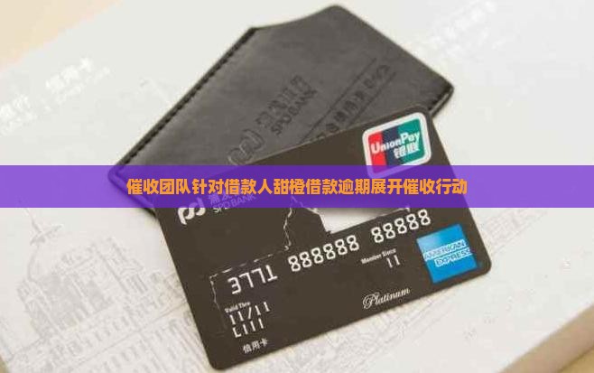 催收团队针对借款人甜橙借款逾期展开催收行动