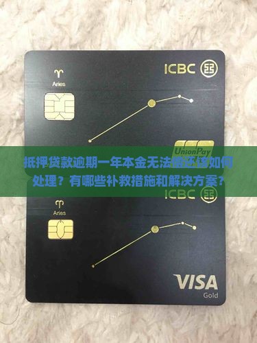 抵押贷款逾期一年本金无法偿还该如何处理？有哪些补救措施和解决方案？