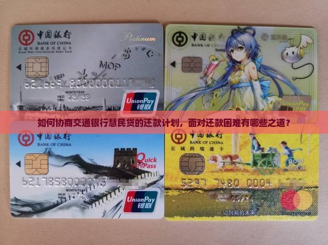 如何协商交通银行慧民贷的还款计划，面对还款困难有哪些之道？