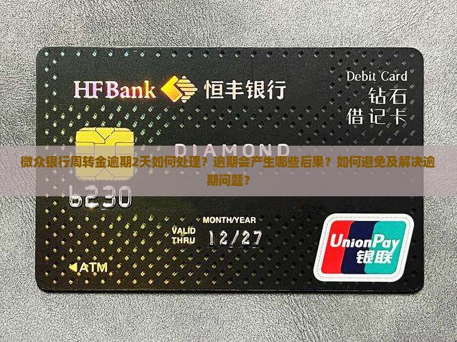 微众银行周转金逾期2天如何处理？逾期会产生哪些后果？如何避免及解决逾期问题？