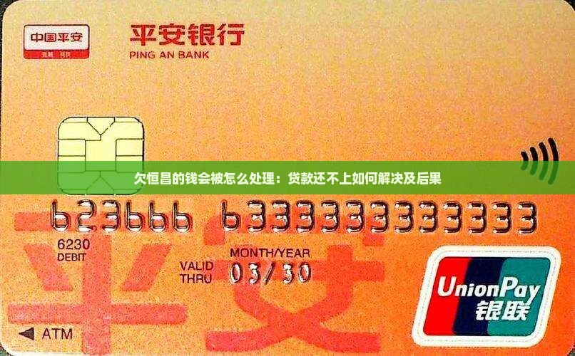 欠恒昌的钱会被怎么处理：贷款还不上如何解决及后果