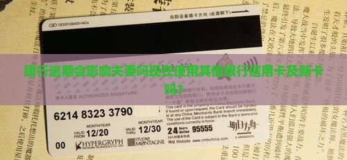 建行逾期会影响夫妻吗现在使用其他银行信用卡及新卡吗？