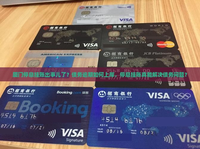 厦门停息挂账出事儿了？债务逾期如何上岸，停息挂账真能解决债务问题？