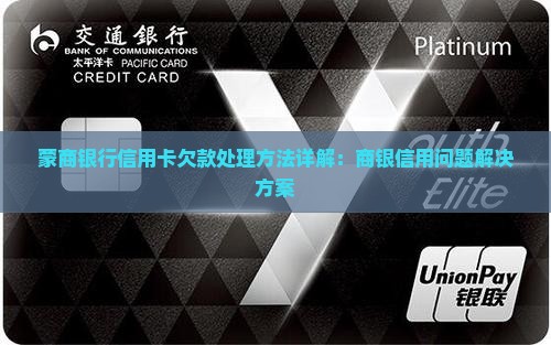 蒙商银行信用卡欠款处理方法详解：商银信用问题解决方案