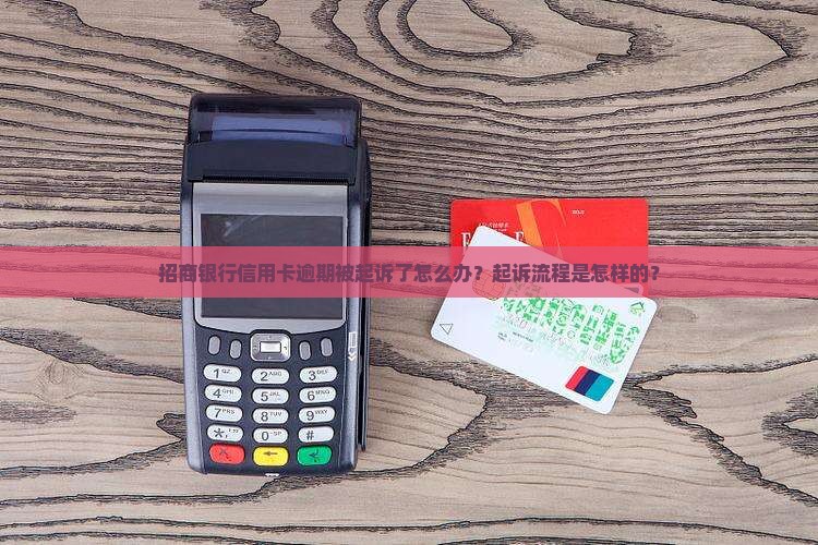招商银行信用卡逾期被起诉了怎么办？起诉流程是怎样的？