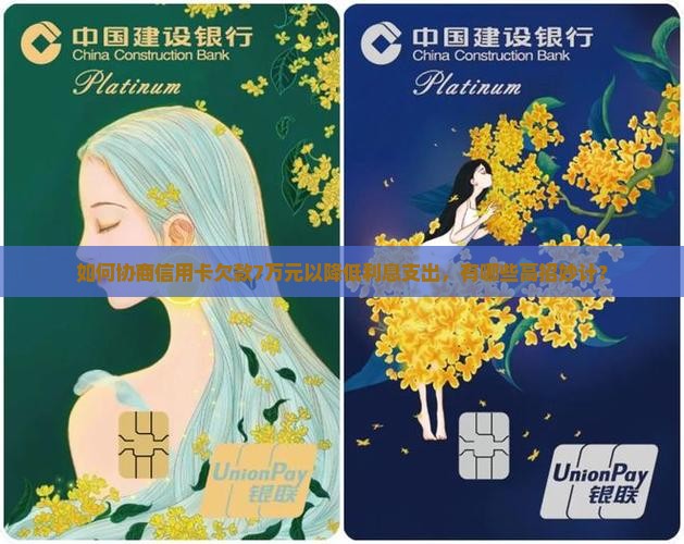如何协商信用卡欠款7万元以降低利息支出，有哪些高招妙计？