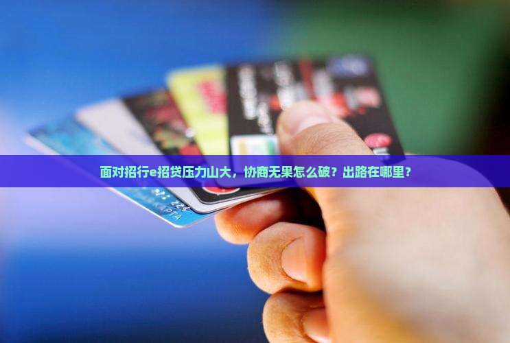 面对招行e招贷压力山大，协商无果怎么破？出路在哪里？