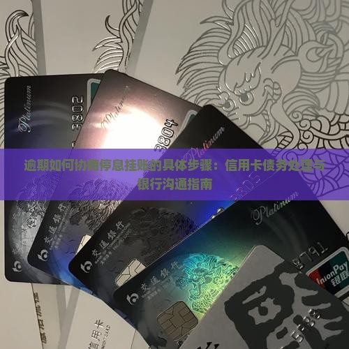 逾期如何协商停息挂账的具体步骤：信用卡债务处理与银行沟通指南