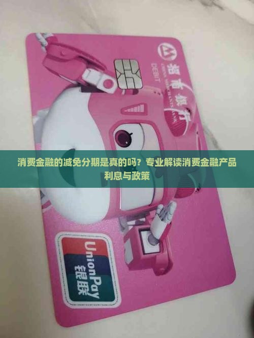 消费金融的减免分期是真的吗？专业解读消费金融产品利息与政策