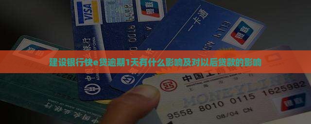建设银行快e贷逾期1天有什么影响及对以后贷款的影响