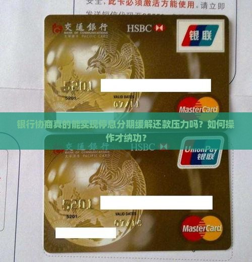 银行协商真的能实现停息分期缓解还款压力吗？如何操作才纳功？